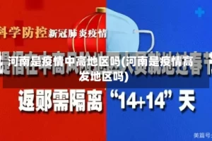 河南是疫情中高地区吗(河南是疫情高发地区吗)