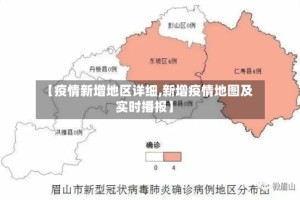 【疫情新增地区详细,新增疫情地图及实时播报】