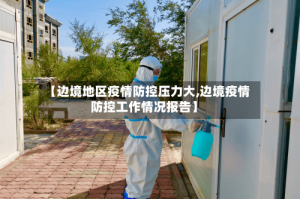 【边境地区疫情防控压力大,边境疫情防控工作情况报告】