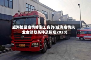 威海地区疫情咋发工资的(威海疫情失业金领取条件及标准2020)