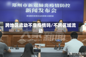 跨地区流动不查疫情吗/不跨区域流动