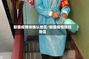 新疆疫情待确认地区/新疆疫情防控地区