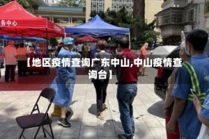 【地区疫情查询广东中山,中山疫情查询台】