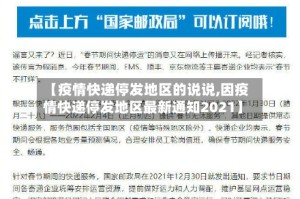 【疫情快递停发地区的说说,因疫情快递停发地区最新通知2021】