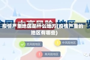 疫情严重地区是什么地方(疫情严重的地区有哪些)