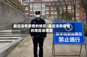 最近没有疫情的地区/最近没有疫情的地区是哪里