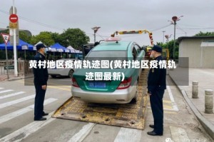 黄村地区疫情轨迹图(黄村地区疫情轨迹图最新)