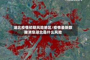 湖北疫情初期风险地区/疫情最新数据消息湖北是什么风险