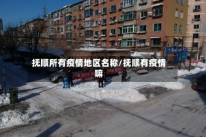 抚顺所有疫情地区名称/抚顺有疫情嘛