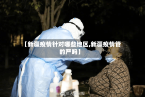 【新疆疫情针对哪些地区,新疆疫情管的严吗】