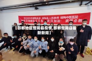 【邯郸地区馆陶县疫情,邯郸馆陶县最新新闻】