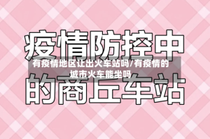 有疫情地区让出火车站吗/有疫情的城市火车能坐吗