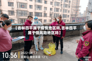 【吉林四平属于疫情地区吗,吉林四平属于低风险地区吗】
