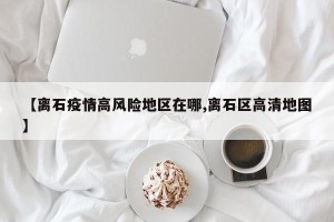 【离石疫情高风险地区在哪,离石区高清地图】