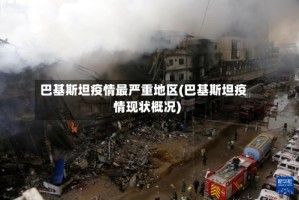 巴基斯坦疫情最严重地区(巴基斯坦疫情现状概况)