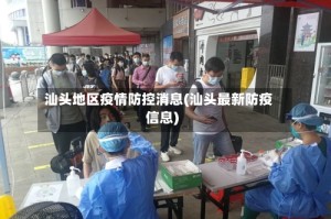 汕头地区疫情防控消息(汕头最新防疫信息)