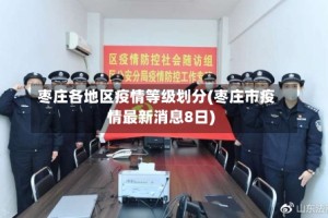 枣庄各地区疫情等级划分(枣庄市疫情最新消息8日)