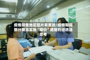 疫情限售地区图片有更改/疫情期间部分商品实施“限价”措施的经济法思考