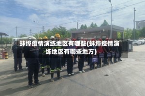 蚌埠疫情演练地区有哪些(蚌埠疫情演练地区有哪些地方)