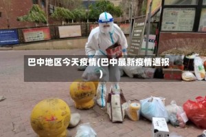 巴中地区今天疫情(巴中最新疫情通报)