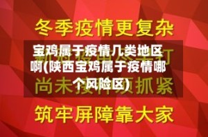 宝鸡属于疫情几类地区啊(陕西宝鸡属于疫情哪个风险区)