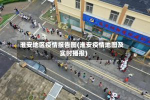 淮安地区疫情报告图(淮安疫情地图及实时播报)