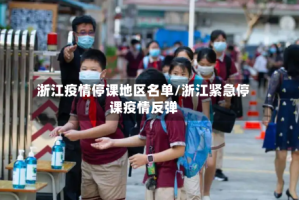 浙江疫情停课地区名单/浙江紧急停课疫情反弹