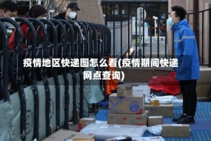 疫情地区快递图怎么看(疫情期间快递网点查询)