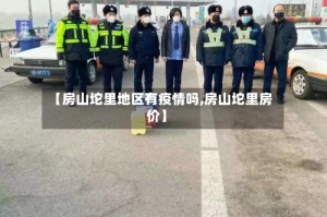 【房山坨里地区有疫情吗,房山坨里房价】