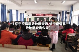 【怀宁疫情风险地区查询,怀宁疫情风险地区查询今天】