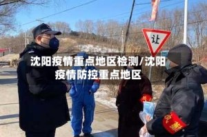 沈阳疫情重点地区检测/沈阳疫情防控重点地区