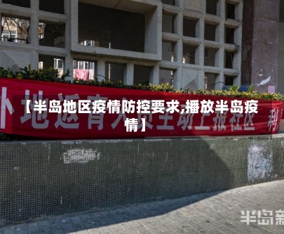 【半岛地区疫情防控要求,播放半岛疫情】