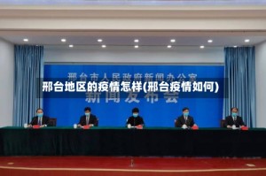 邢台地区的疫情怎样(邢台疫情如何)