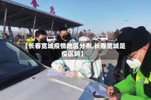 【长春宽城疫情地区分布,长春宽城是疫区吗】