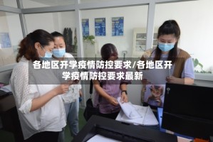 各地区开学疫情防控要求/各地区开学疫情防控要求最新