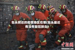 包头附近的疫情地区在哪(包头最近有没有新冠肺炎)