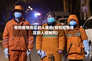 有和疫情地区的人接触(有和疫情地区的人接触吗)