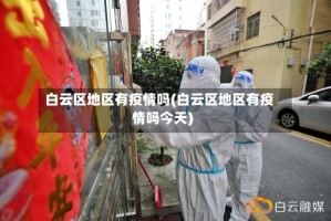 白云区地区有疫情吗(白云区地区有疫情吗今天)
