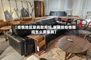 【疫情地区家具敢用吗,家具店疫情期间怎么卖家具】