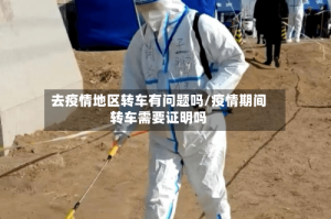 去疫情地区转车有问题吗/疫情期间转车需要证明吗