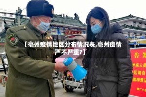 【亳州疫情地区分布情况表,亳州疫情严不严重?】