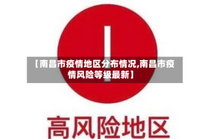 【南昌市疫情地区分布情况,南昌市疫情风险等级最新】
