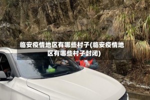 临安疫情地区有哪些村子(临安疫情地区有哪些村子封闭)