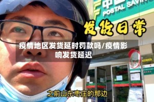 疫情地区发货延时罚款吗/疫情影响发货延迟