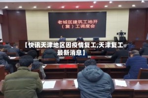 【快讯天津地区因疫情复工,天津复工最新消息】