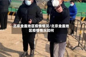 北京金盏地区疫情情况/北京金盏地区疫情情况如何