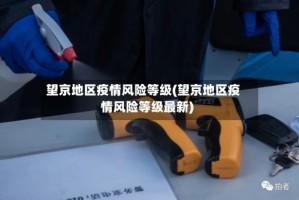 望京地区疫情风险等级(望京地区疫情风险等级最新)