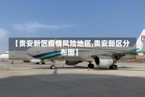 【贵安新区疫情风险地区,贵安新区分布图】