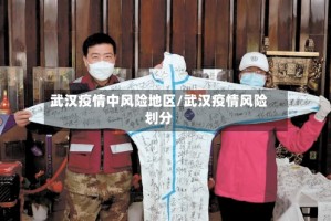 武汉疫情中风险地区/武汉疫情风险划分