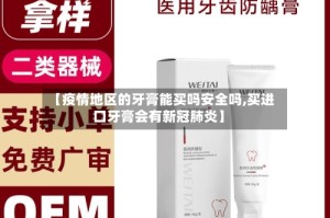 【疫情地区的牙膏能买吗安全吗,买进口牙膏会有新冠肺炎】